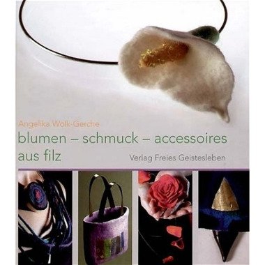 Blumen, Schmuck,  Accessoires aus Filz Angelika Wolk-Gerche, Gebunden