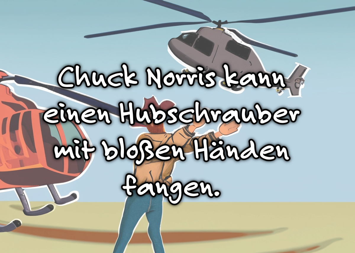 Chuck Norris kann einen Hubschrauber mit bloßen Händen fangen.